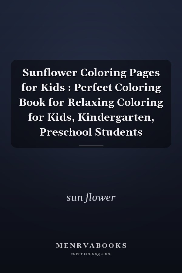 Sunflower Coloring Pages for Kids : Perfect Coloring Book for Relaxing Coloring for Kids, Kindergarten, Preschool Students