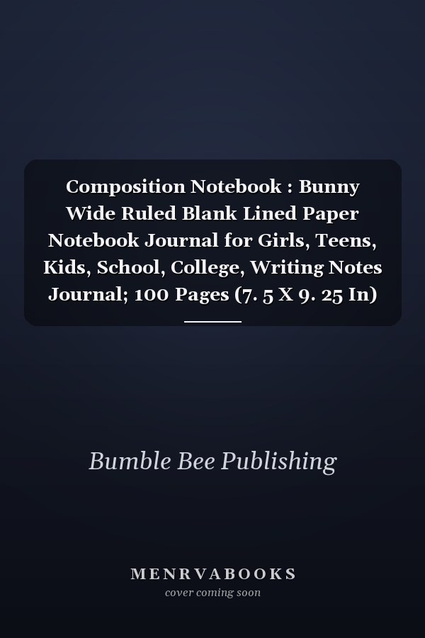 Composition Notebook : Bunny Wide Ruled Blank Lined Paper Notebook Journal for Girls, Teens, Kids, School, College, Writing Notes Journal; 100 Pages (7. 5 X 9. 25 In)