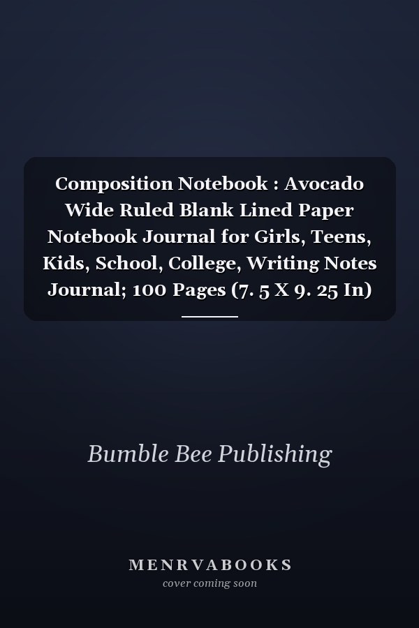 Composition Notebook : Avocado Wide Ruled Blank Lined Paper Notebook Journal for Girls, Teens, Kids, School, College, Writing Notes Journal; 100 Pages (7. 5 X 9. 25 In)