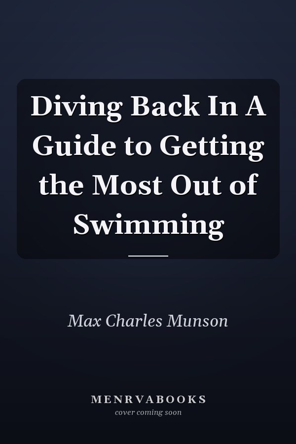 Diving Back In A Guide to Getting the Most Out of Swimming