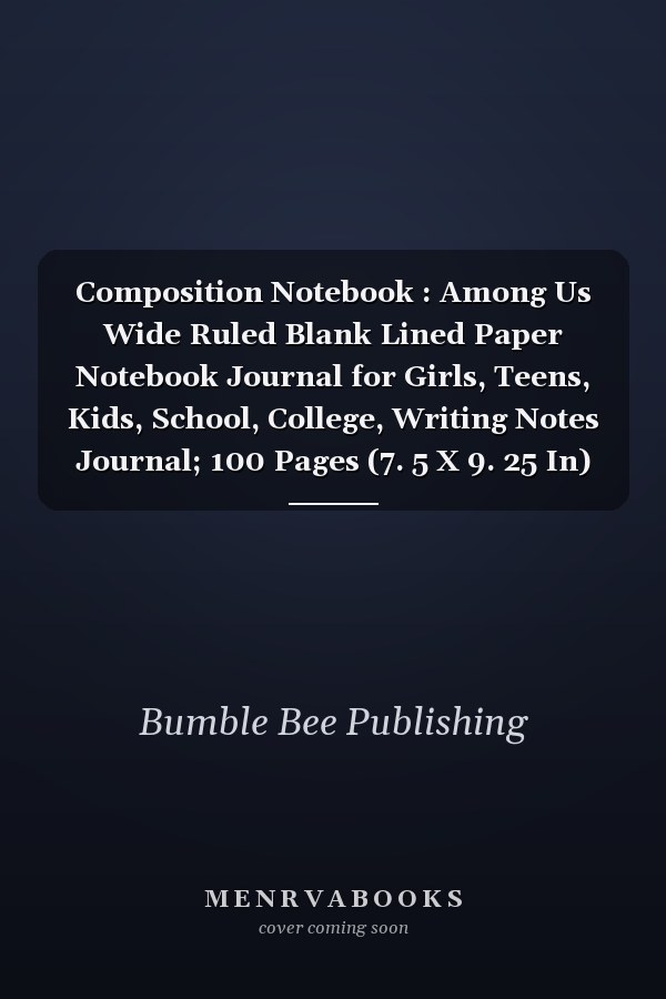 Composition Notebook : Among Us Wide Ruled Blank Lined Paper Notebook Journal for Girls, Teens, Kids, School, College, Writing Notes Journal; 100 Pages (7. 5 X 9. 25 In)