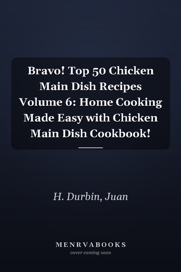 Bravo! Top 50 Chicken Main Dish Recipes Volume 6: Home Cooking Made Easy with Chicken Main Dish Cookbook!