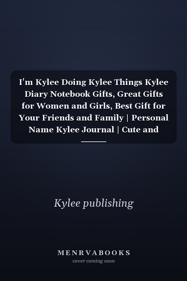 I'm Kylee Doing Kylee Things Kylee Diary Notebook Gifts, Great Gifts for Women and Girls, Best Gift for Your Friends and Family | Personal Name Kylee Journal | Cute and Inspiring Notebook Ready to Write in | Size 6x9 | 110 Pages