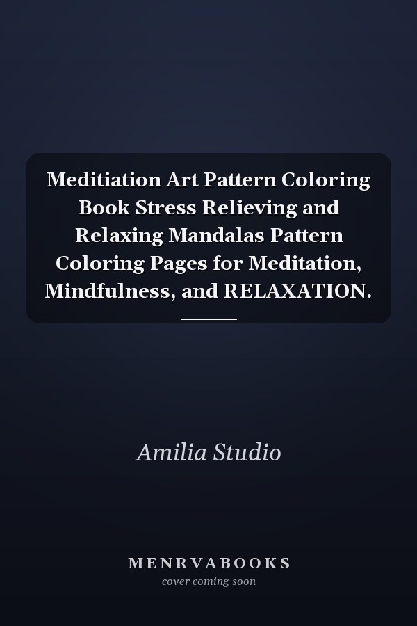 Meditiation Art Pattern Coloring Book Stress Relieving and Relaxing Mandalas Pattern Coloring Pages for Meditation, Mindfulness, and RELAXATION.