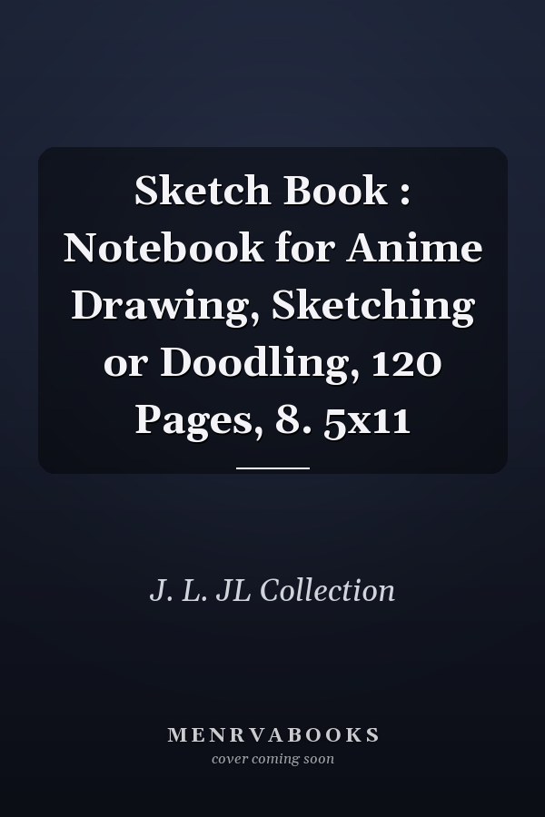 Sketch Book : Notebook for Anime Drawing, Sketching or Doodling, 120 Pages, 8. 5x11