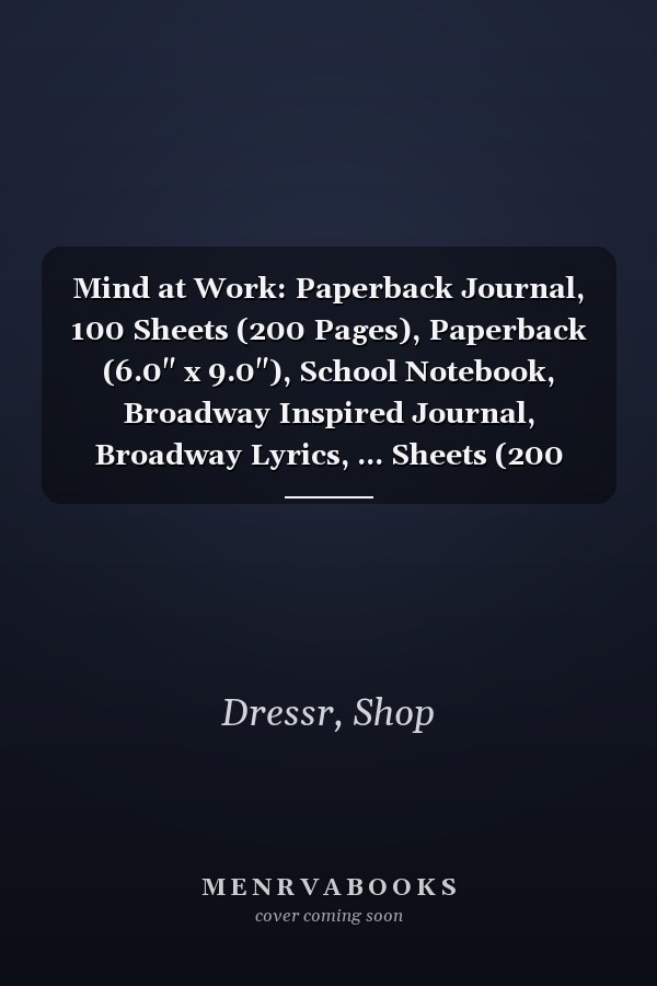 Mind at Work: Paperback Journal, 100 Sheets (200 Pages), Paperback (6.0" x 9.0"), School Notebook, Broadway Inspired Journal, Broadway Lyrics, ... Sheets (200 Pages), Paperback (6.0" x 9.0")