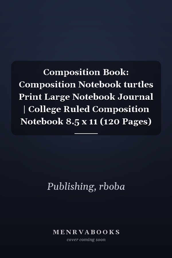 Composition Book: Composition Notebook turtles Print Large Notebook Journal | College Ruled Composition Notebook 8.5 x 11 (120 Pages)