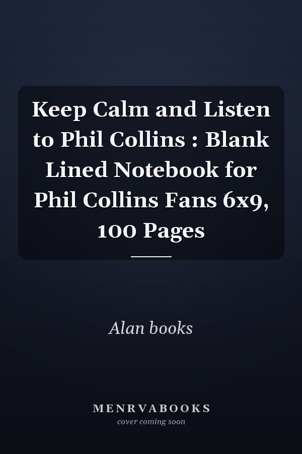 Keep Calm and Listen to Phil Collins : Blank Lined Notebook for Phil Collins Fans 6x9, 100 Pages