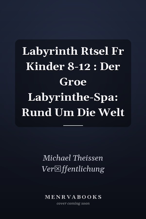 Labyrinth Rtsel Fr Kinder 8-12 : Der Groe Labyrinthe-Spa: Rund Um Die Welt
