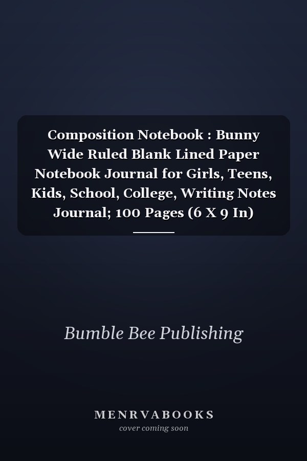 Composition Notebook : Bunny Wide Ruled Blank Lined Paper Notebook Journal for Girls, Teens, Kids, School, College, Writing Notes Journal; 100 Pages (6 X 9 In)