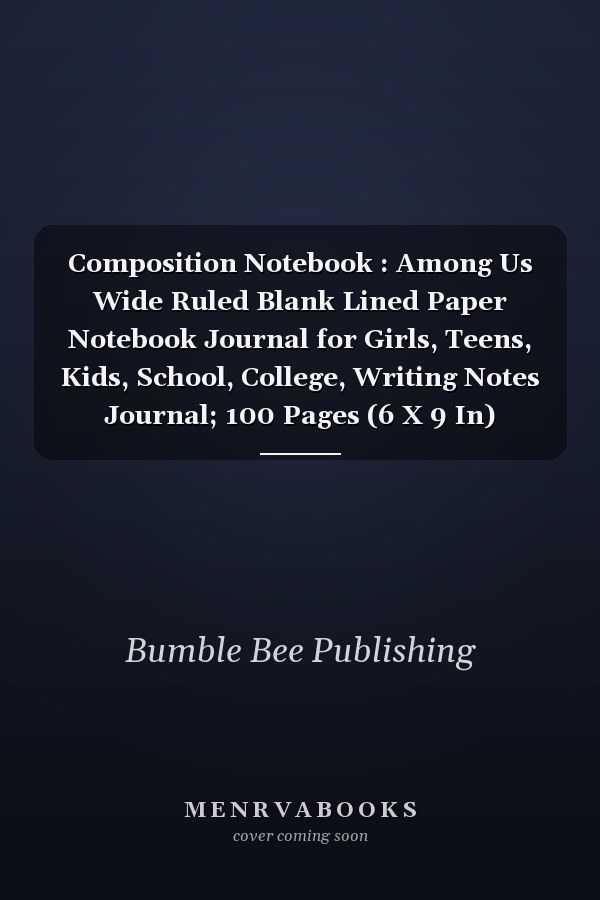 Composition Notebook : Among Us Wide Ruled Blank Lined Paper Notebook Journal for Girls, Teens, Kids, School, College, Writing Notes Journal; 100 Pages (6 X 9 In)