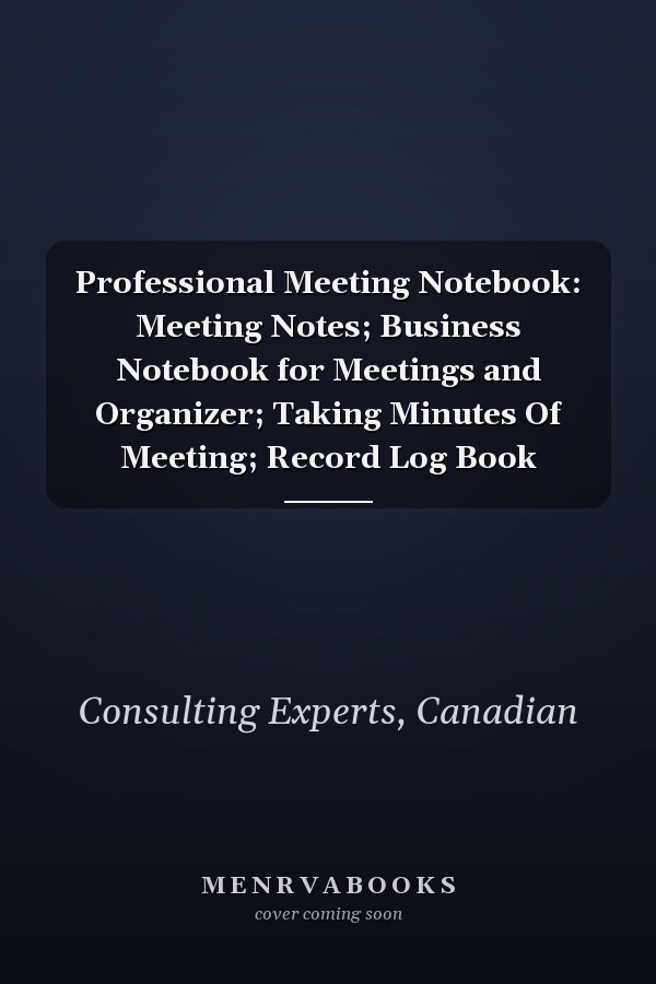 Professional Meeting Notebook: Meeting Notes; Business Notebook for Meetings and Organizer; Taking Minutes Of Meeting; Record Log Book