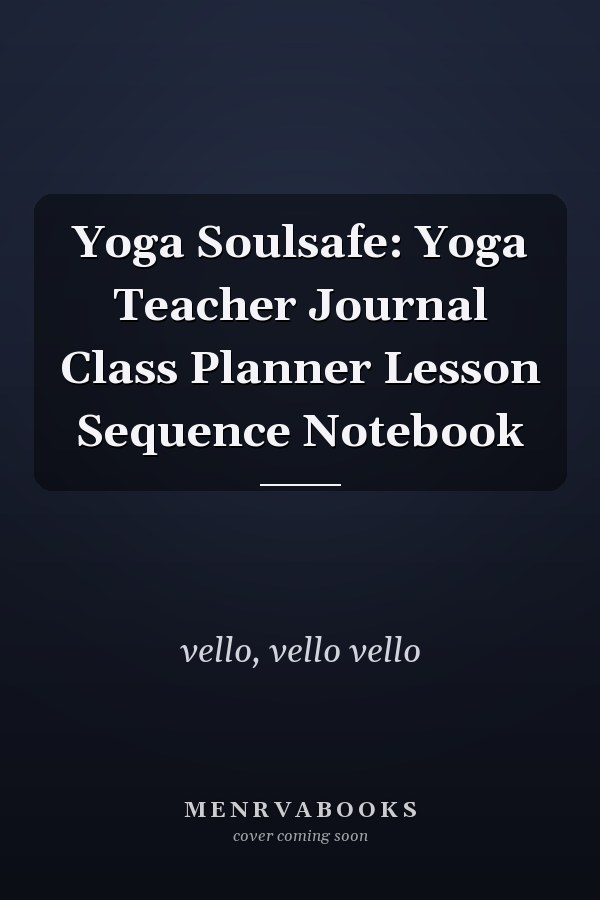 Yoga Soulsafe: Yoga Teacher Journal Class Planner Lesson Sequence Notebook