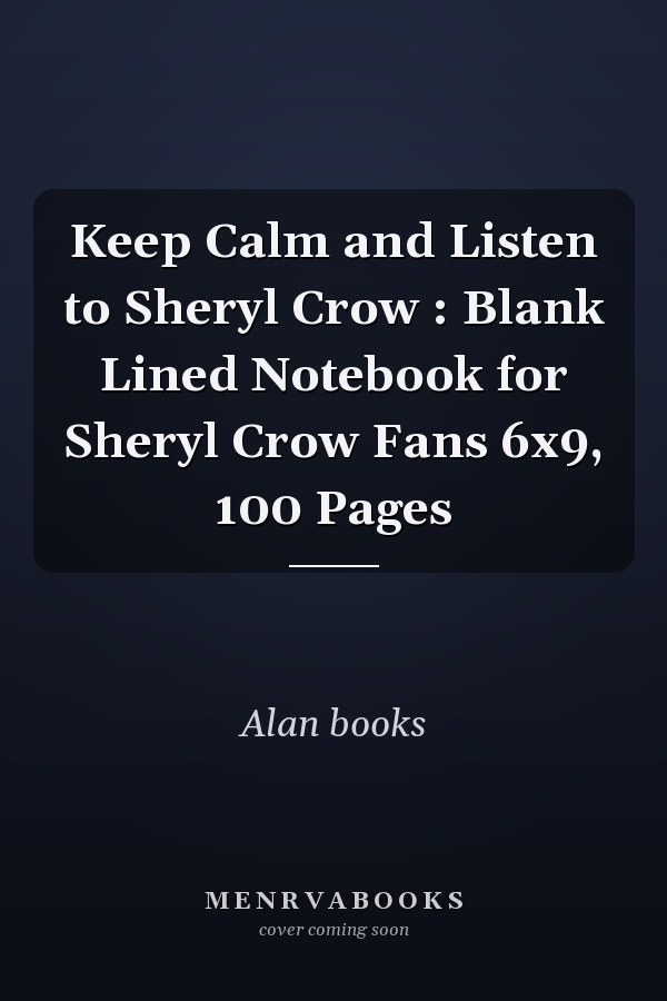 Keep Calm and Listen to Sheryl Crow : Blank Lined Notebook for Sheryl Crow Fans 6x9, 100 Pages