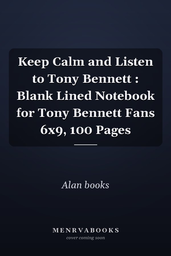Keep Calm and Listen to Tony Bennett : Blank Lined Notebook for Tony Bennett Fans 6x9, 100 Pages