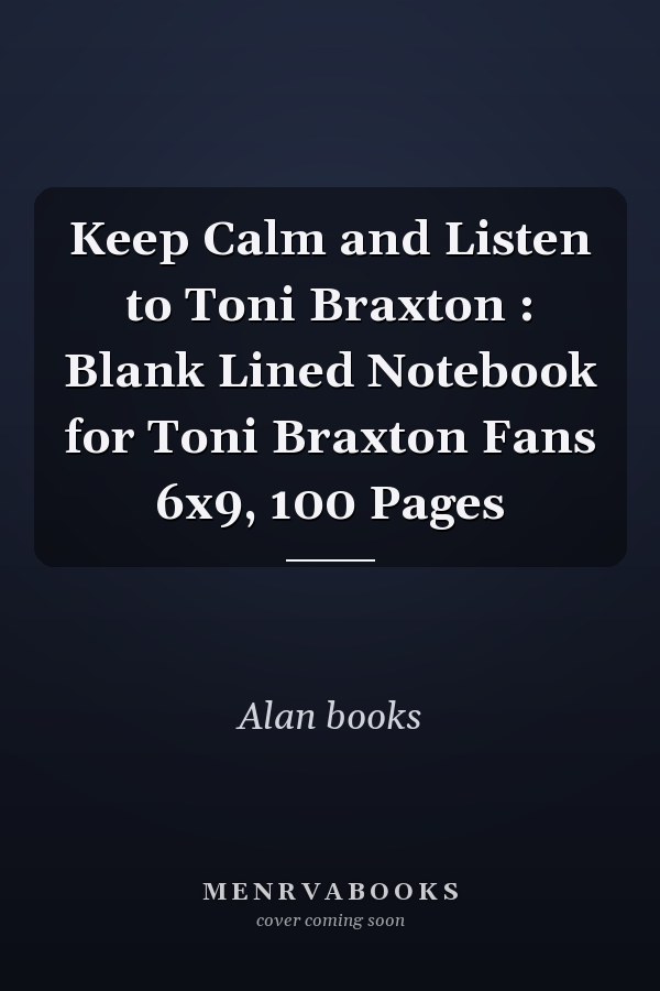 Keep Calm and Listen to Toni Braxton : Blank Lined Notebook for Toni Braxton Fans 6x9, 100 Pages