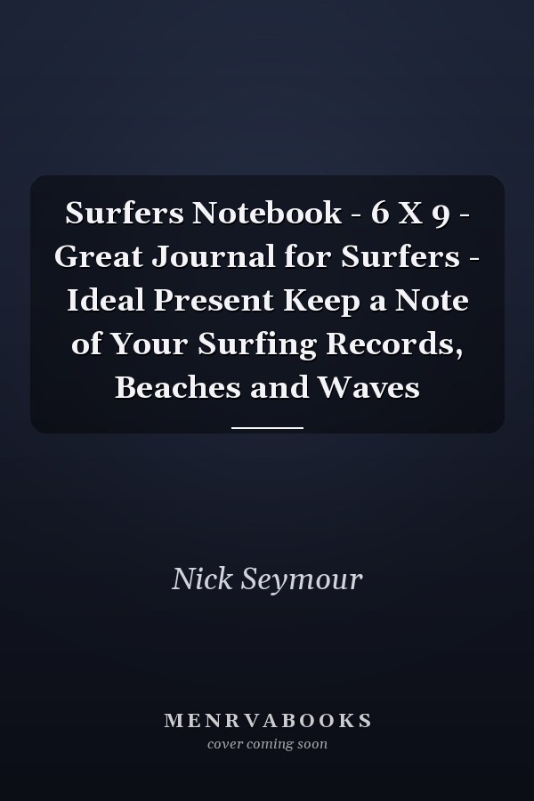 Surfers Notebook - 6 X 9 - Great Journal for Surfers - Ideal Present Keep a Note of Your Surfing Records, Beaches and Waves