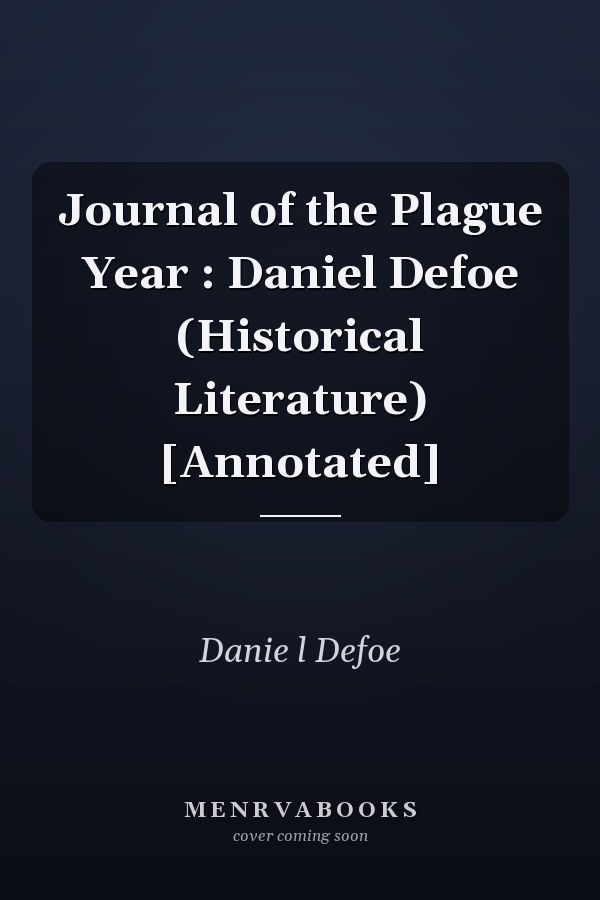 Journal of the Plague Year : Daniel Defoe (Historical Literature) [Annotated]