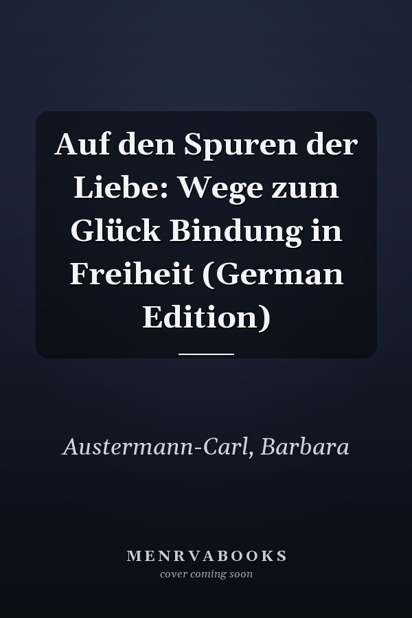 Auf den Spuren der Liebe: Wege zum Glück Bindung in Freiheit (German Edition)
