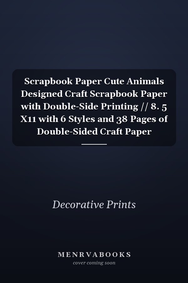 Scrapbook Paper Cute Animals Designed Craft Scrapbook Paper with Double-Side Printing // 8. 5 X11 with 6 Styles and 38 Pages of Double-Sided Craft Paper