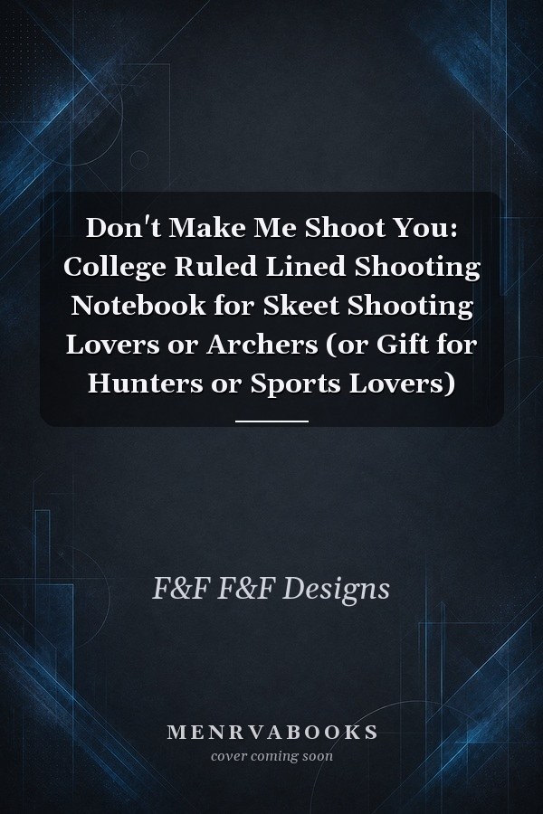 Don't Make Me Shoot You: College Ruled Lined Shooting Notebook for Skeet Shooting Lovers or Archers (or Gift for Hunters or Sports Lovers)