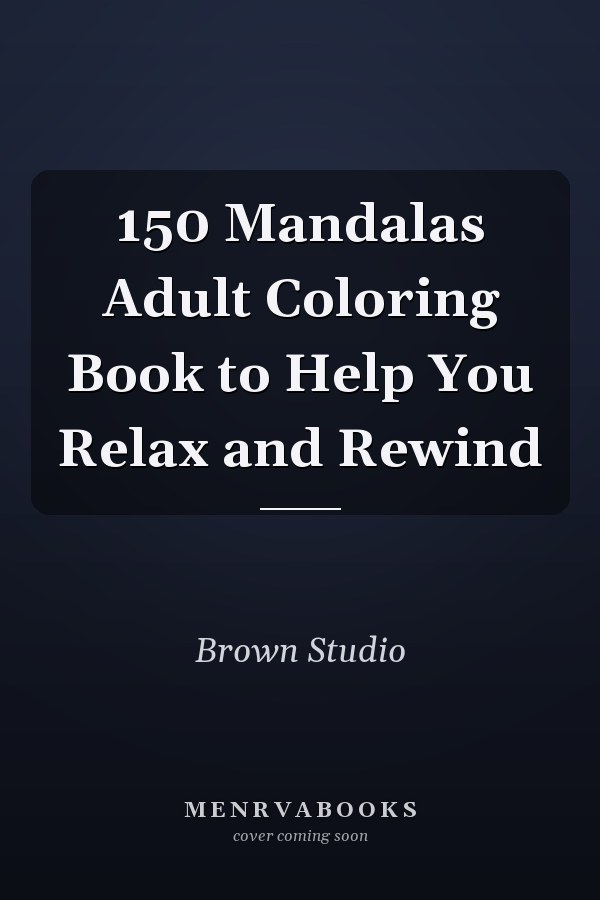 150 Mandalas Adult Coloring Book to Help You Relax and Rewind