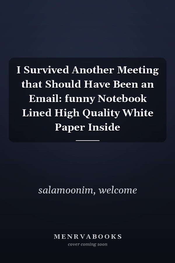 I Survived Another Meeting that Should Have Been an Email: funny Notebook Lined High Quality White Paper Inside