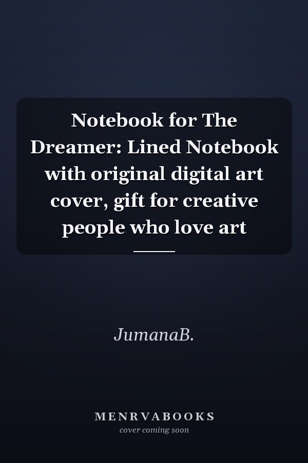 Notebook for The Dreamer: Lined Notebook with original digital art cover, gift for creative people who love art