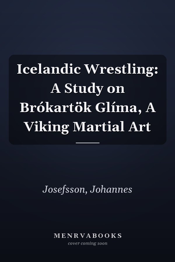 Icelandic Wrestling: A Study on Brókartök Glíma, A Viking Martial Art