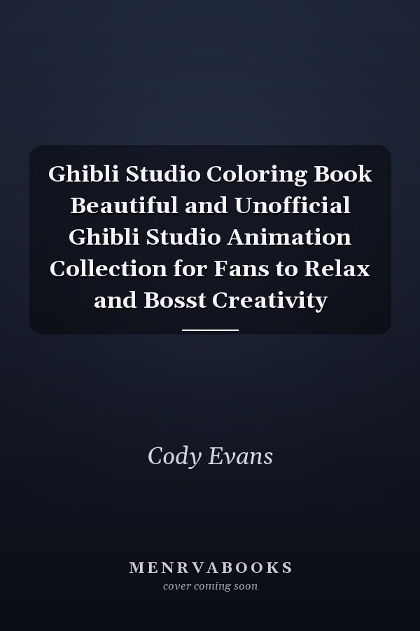 Ghibli Studio Coloring Book Beautiful and Unofficial Ghibli Studio Animation Collection for Fans to Relax and Bosst Creativity
