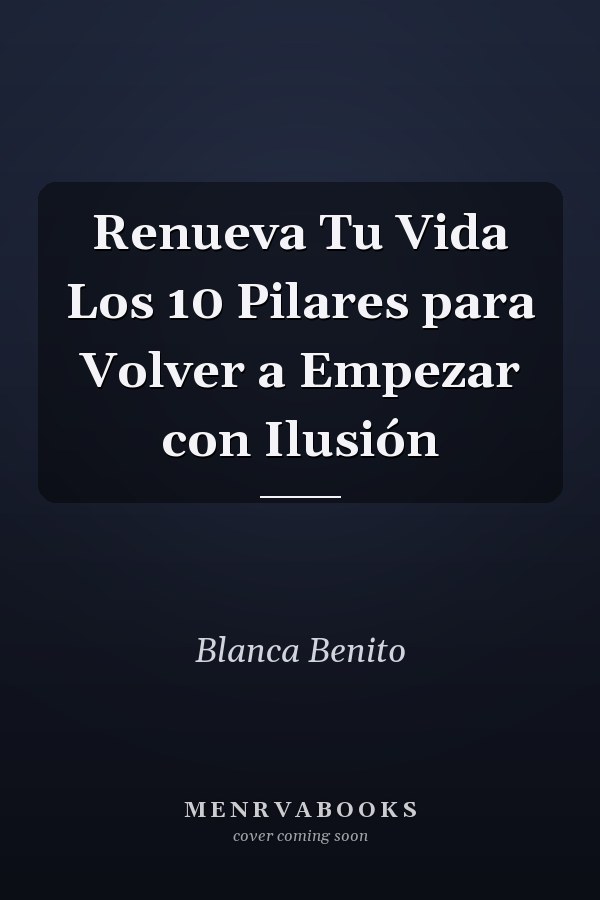 Renueva Tu Vida Los 10 Pilares para Volver a Empezar con Ilusión