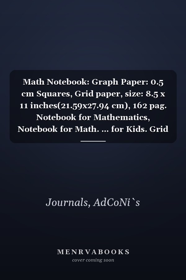 Math Notebook: Graph Paper: 0.5 cm Squares, Grid paper, size: 8.5 x 11 inches(21.59x27.94 cm), 162 pag. Notebook for Mathematics, Notebook for Math. ... for Kids. Grid paper Notebook for School.