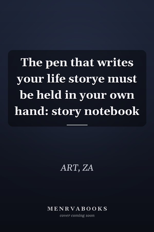 The pen that writes your life storye must be held in your own hand: story notebook