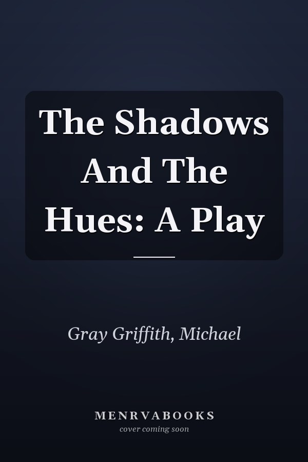 The Shadows And The Hues: A Play