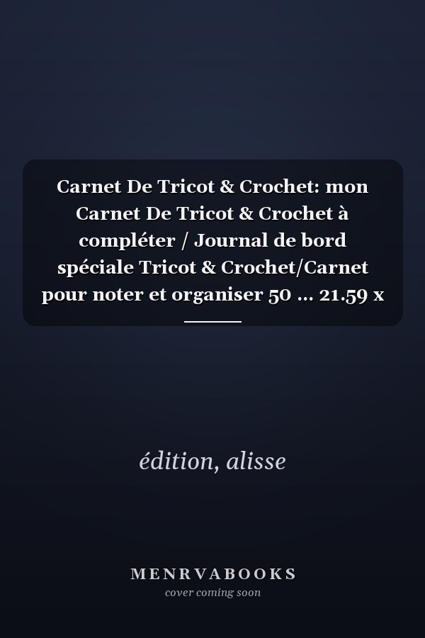Carnet De Tricot & Crochet: mon Carnet De Tricot & Crochet à compléter / Journal de bord spéciale Tricot & Crochet/Carnet pour noter et organiser 50 ... 21.59 x 27.94 avec 169 pages (French Edition)