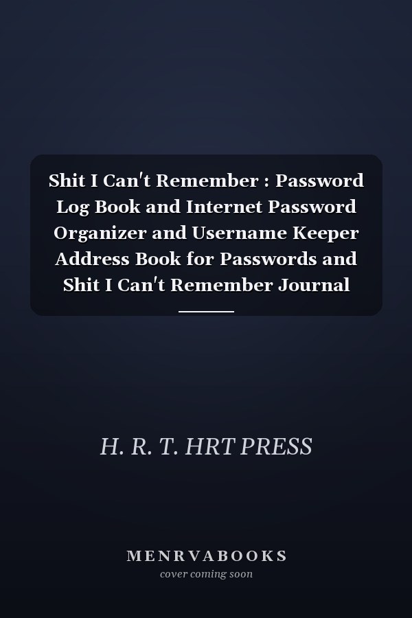 Shit I Can't Remember : Password Log Book and Internet Password Organizer and Username Keeper Address Book for Passwords and Shit I Can't Remember Journal