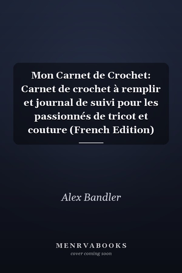 Mon Carnet de Crochet: Carnet de crochet à remplir et journal de suivi pour les passionnés de tricot et couture (French Edition)