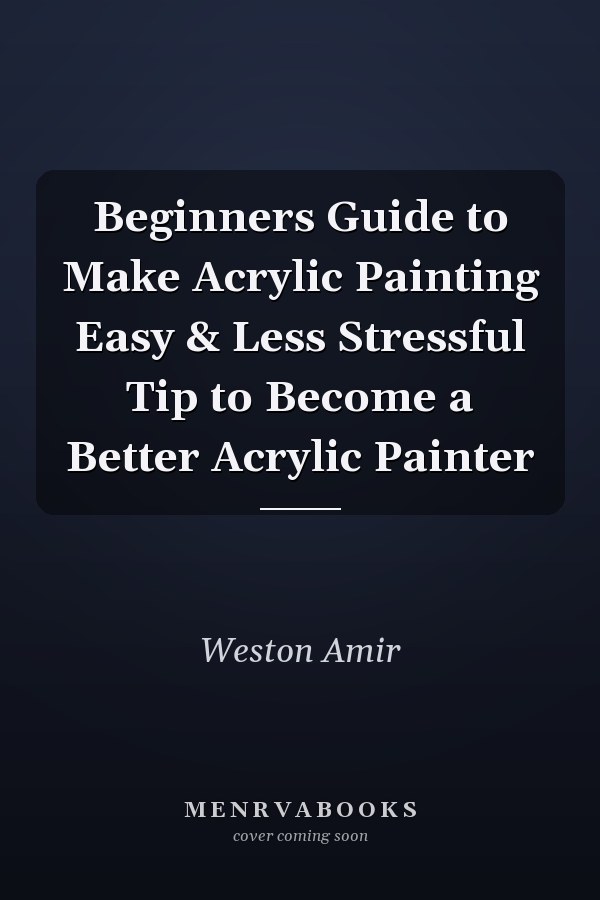 Beginners Guide to Make Acrylic Painting Easy & Less Stressful Tip to Become a Better Acrylic Painter