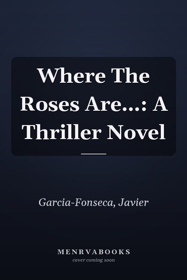 Where The Roses Are...: A Thriller Novel