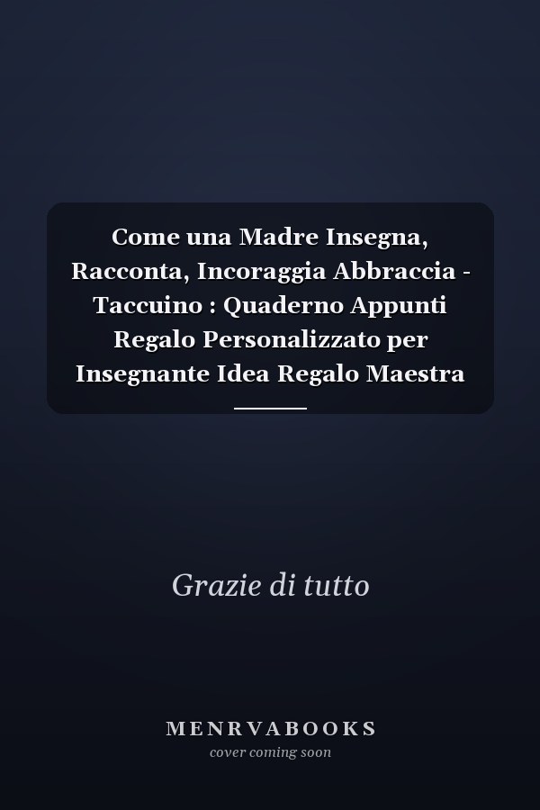 Come una Madre Insegna, Racconta, Incoraggia Abbraccia - Taccuino : Quaderno Appunti Regalo Personalizzato per Insegnante Idea Regalo Maestra Fine Anno (maestre Elementari Nido Asilo) Natale Compleanno