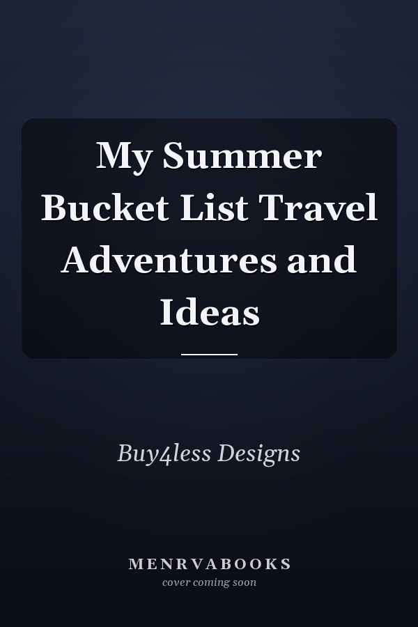My Summer Bucket List Travel Adventures and Ideas