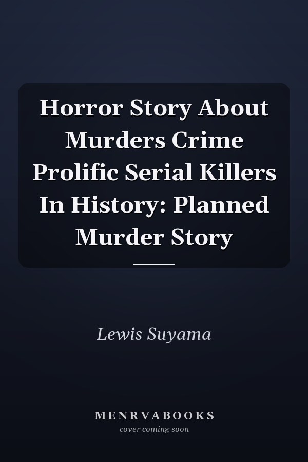Horror Story About Murders Crime Prolific Serial Killers In History: Planned Murder Story