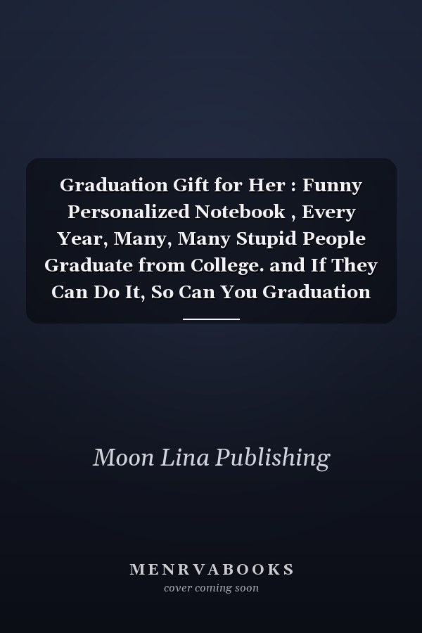 Graduation Gift for Her : Funny Personalized Notebook , Every Year, Many, Many Stupid People Graduate from College. and If They Can Do It, So Can You Graduation Gift for Graduates ( College , High School Graduation Gifts ) Alternative of Graduation Ca