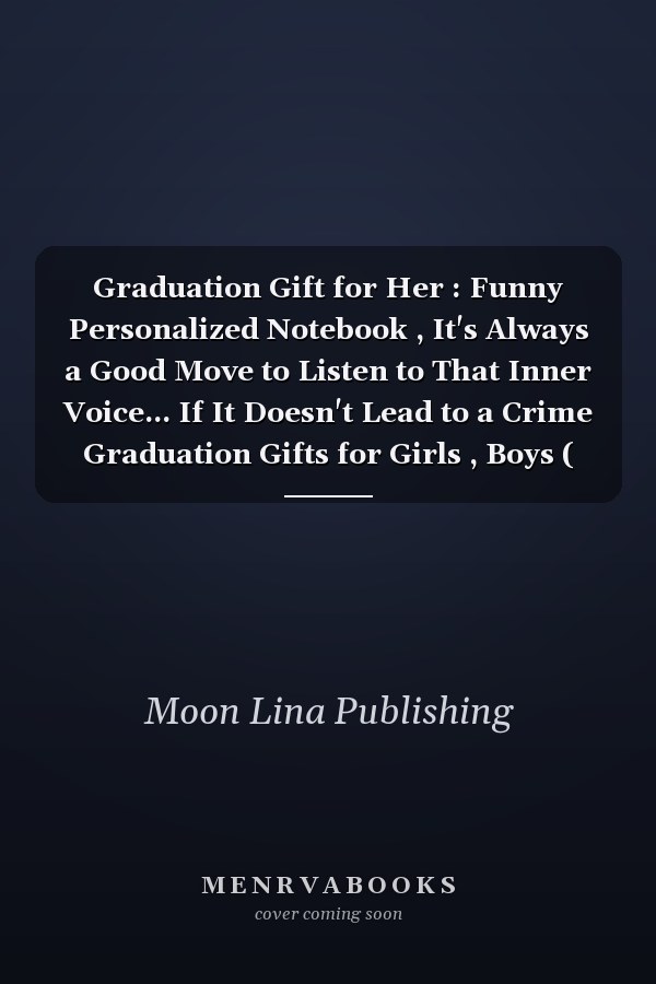 Graduation Gift for Her : Funny Personalized Notebook , It's Always a Good Move to Listen to That Inner Voice... If It Doesn't Lead to a Crime Graduation Gifts for Girls , Boys ( College , High School Graduation Gifts ) Alternative of Graduation Cards ,
