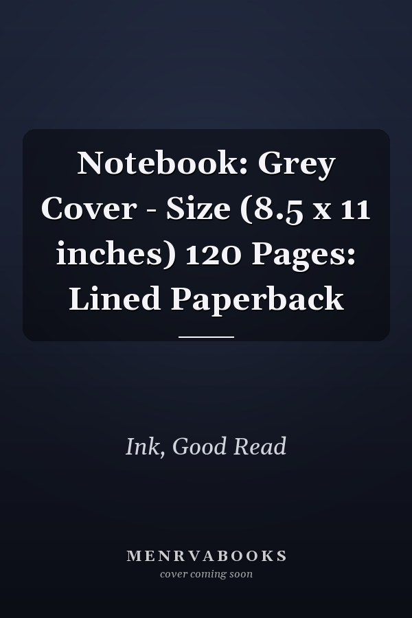 Notebook: Grey Cover - Size (8.5 x 11 inches) 120 Pages: Lined Paperback