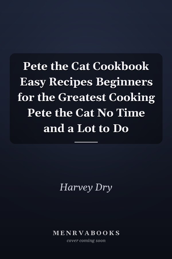 Pete the Cat Cookbook Easy Recipes Beginners for the Greatest Cooking Pete the Cat No Time and a Lot to Do