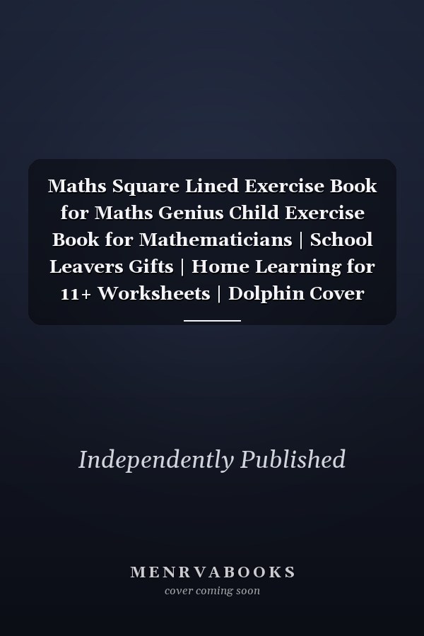Maths Square Lined Exercise Book for Maths Genius Child Exercise Book for Mathematicians | School Leavers Gifts | Home Learning for 11+ Worksheets | Dolphin Cover Notebooks for Children