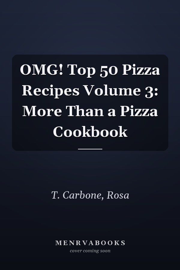 OMG! Top 50 Pizza Recipes Volume 3: More Than a Pizza Cookbook