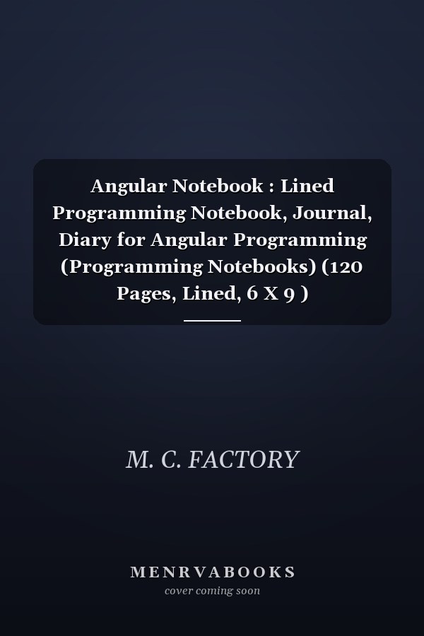 Angular Notebook : Lined Programming Notebook, Journal, Diary for Angular Programming (Programming Notebooks) (120 Pages, Lined, 6 X 9 )