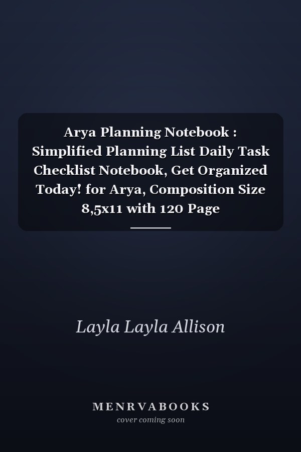 Arya Planning Notebook : Simplified Planning List Daily Task Checklist Notebook, Get Organized Today! for Arya, Composition Size 8,5x11 with 120 Page